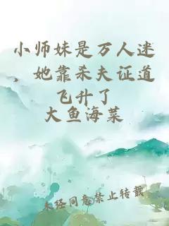 小师妹是万人迷，她靠杀夫证道飞升了